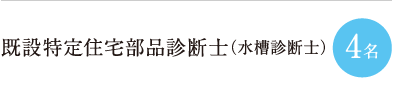 既設特定住宅部品診断士（水槽診断士） 4名